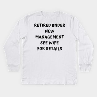 Retired Under New Management See Wife For Detail Kids Long Sleeve T-Shirt